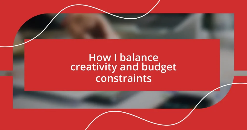 How I balance creativity and budget constraints