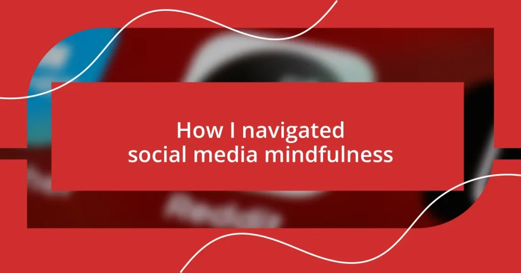 How I navigated social media mindfulness