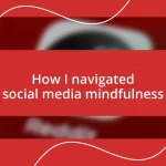 How I navigated social media mindfulness