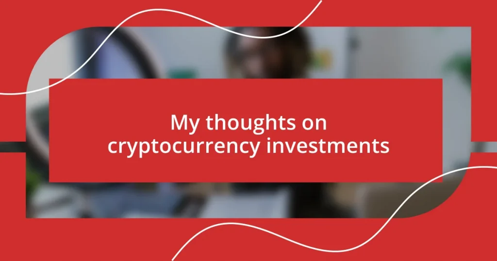 My thoughts on cryptocurrency investments