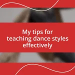 My tips for teaching dance styles effectively