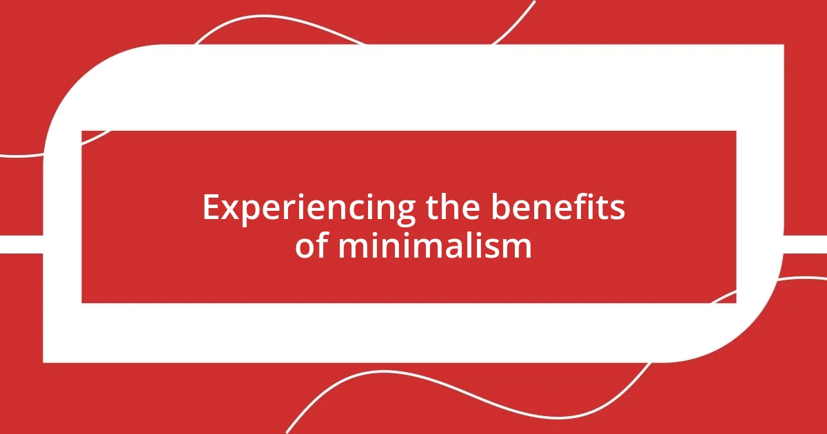 Experiencing the benefits of minimalism