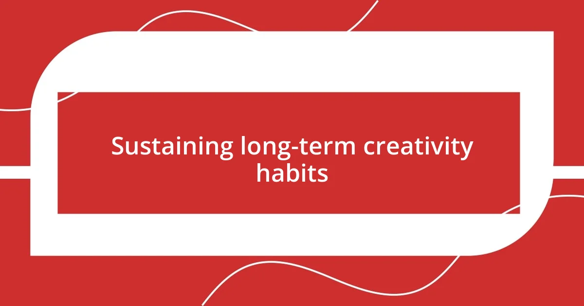 Sustaining long-term creativity habits