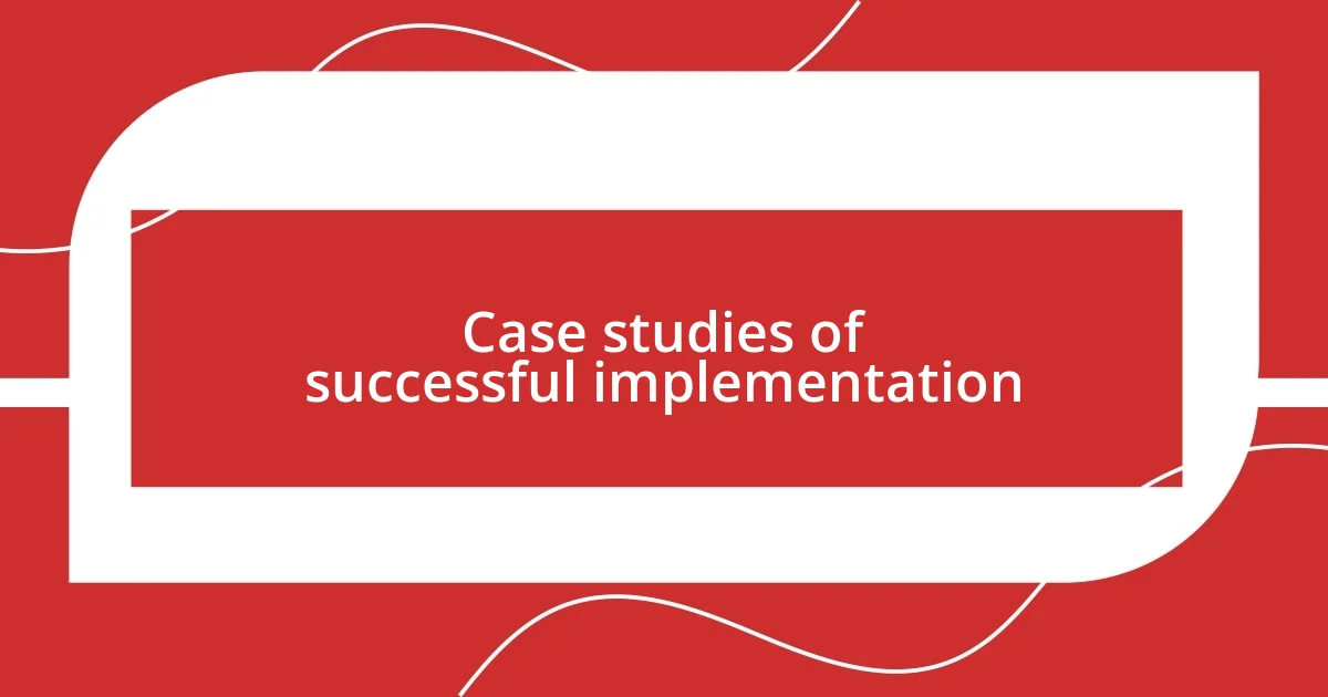 Case studies of successful implementation