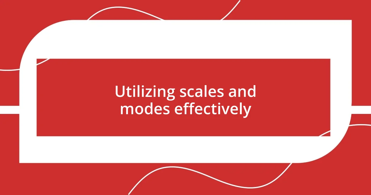 Utilizing scales and modes effectively